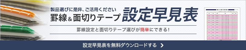 罫線＆面切りテープ設定早見表をご用意しました。製品選びに是非、ご活用ください。